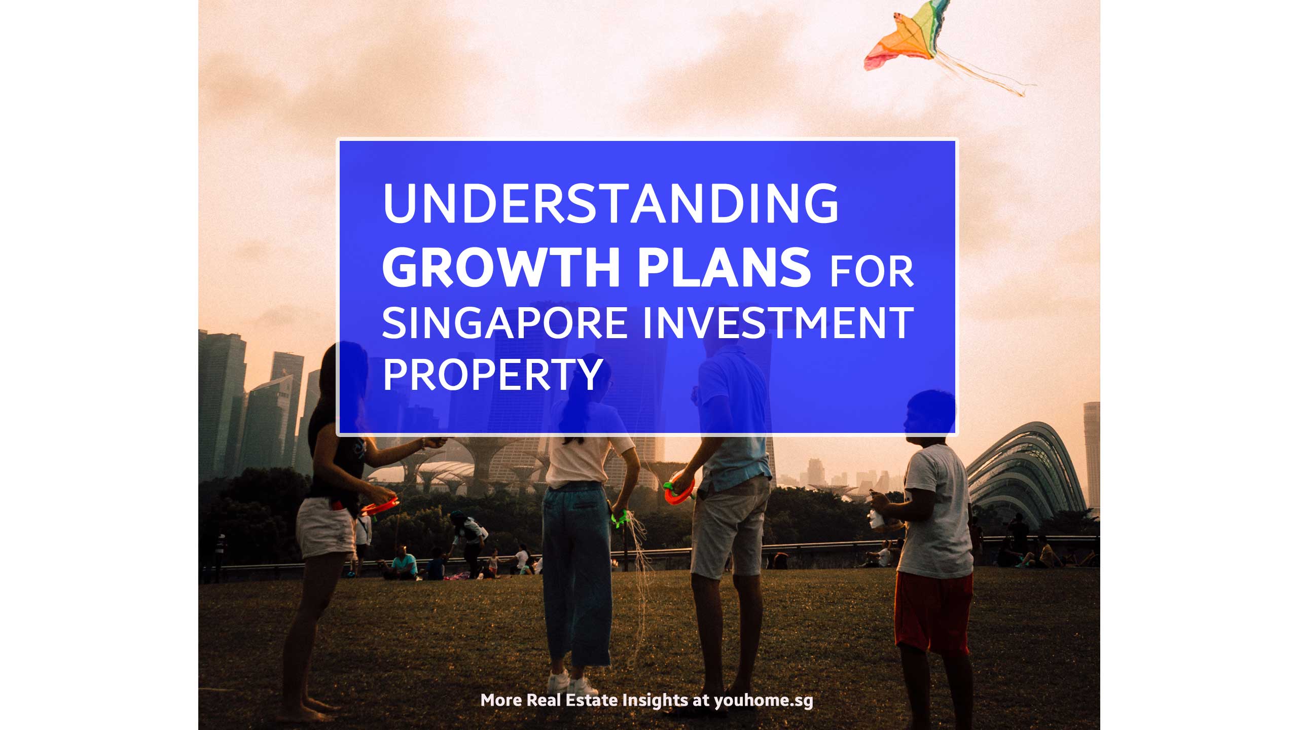 Understanding Growth Plans For Singapore Investment Property - Youhomesg