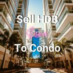 Sell Hdb  Buy Condo –  A Comprehensive  Guide and  Case Study